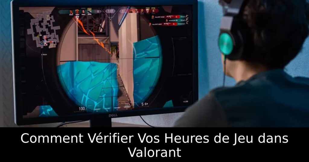 Comment Vérifier Vos Heures de Jeu dans Valorant