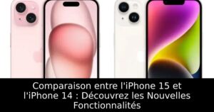 Comparaison entre l&rsquo;iPhone 15 et l&rsquo;iPhone 14 : Découvrez les Nouvelles Fonctionnalités