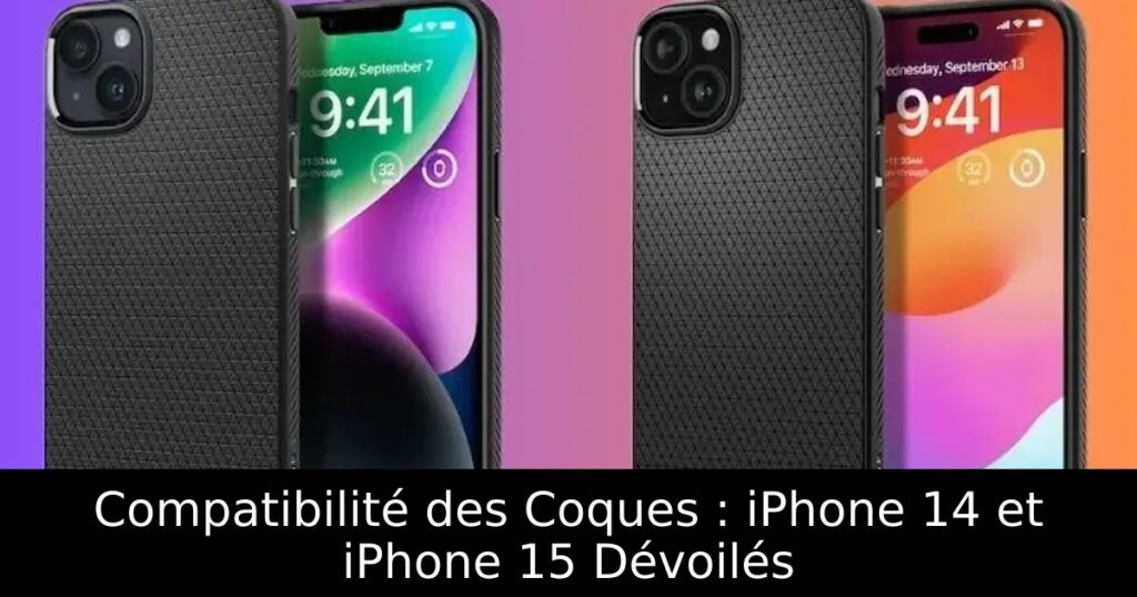 Compatibilité des Coques : iPhone 14 et iPhone 15 Dévoilés