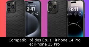 Compatibilité des Étuis : iPhone 14 Pro et iPhone 15 Pro