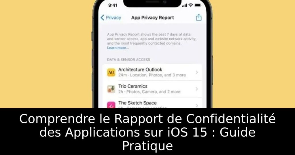 Comprendre le Rapport de Confidentialité des Applications sur iOS 15 : Guide Pratique