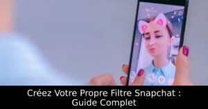 Créez Votre Propre Filtre Snapchat : Guide Complet