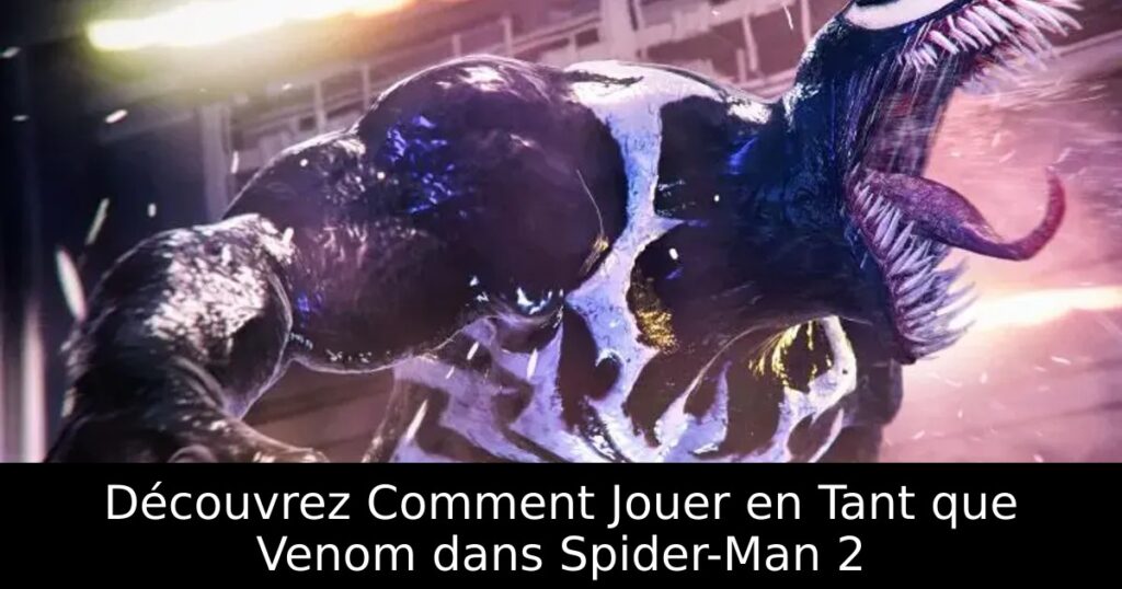 Découvrez Comment Jouer en Tant que Venom dans Spider-Man 2