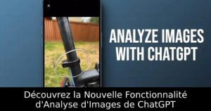 Découvrez la Nouvelle Fonctionnalité d&rsquo;Analyse d&rsquo;Images de ChatGPT