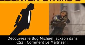 Découvrez le Bug Michael Jackson dans CS2 : Comment Le Maîtriser !