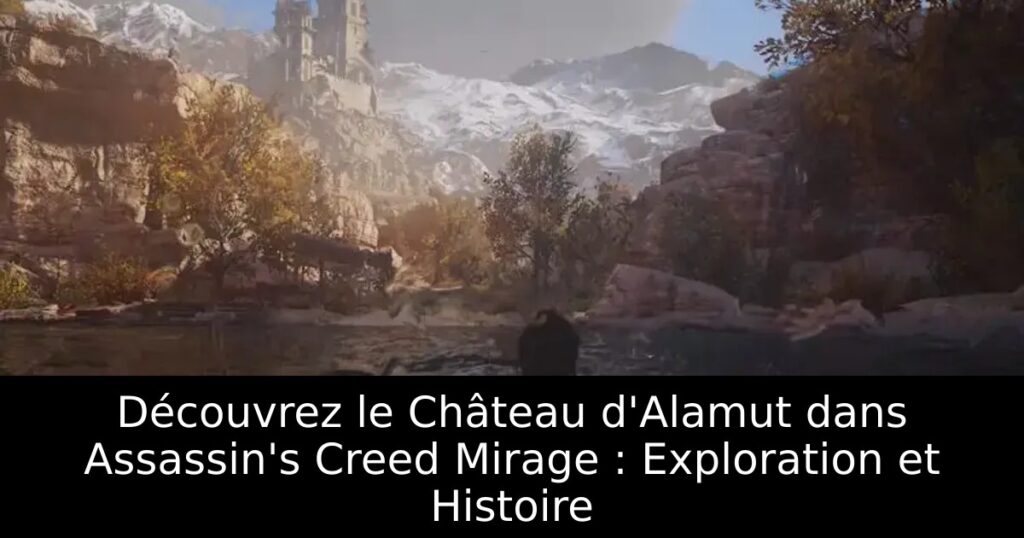 Découvrez le Château d&rsquo;Alamut dans Assassin&rsquo;s Creed Mirage : Exploration et Histoire
