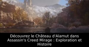 Découvrez le Château d&rsquo;Alamut dans Assassin&rsquo;s Creed Mirage : Exploration et Histoire