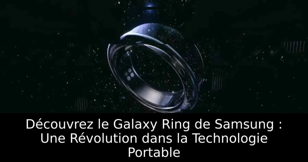 Découvrez le Galaxy Ring de Samsung : Une Révolution dans la Technologie Portable