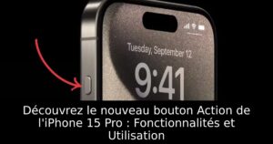 Découvrez le nouveau bouton Action de l&rsquo;iPhone 15 Pro : Fonctionnalités et Utilisation