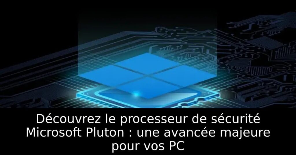 Découvrez le processeur de sécurité Microsoft Pluton : une avancée majeure pour vos PC