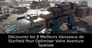 Découvrez les 8 Meilleurs Vaisseaux de Starfield Pour Optimiser Votre Aventure Spatiale