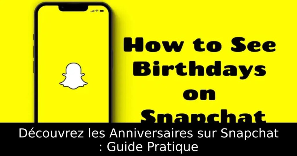 Découvrez les Anniversaires sur Snapchat : Guide Pratique
