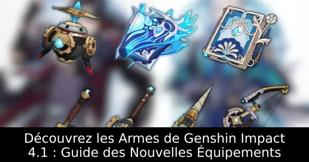 Découvrez les Armes de Genshin Impact 4.1 : Guide des Nouvelles Équipements
