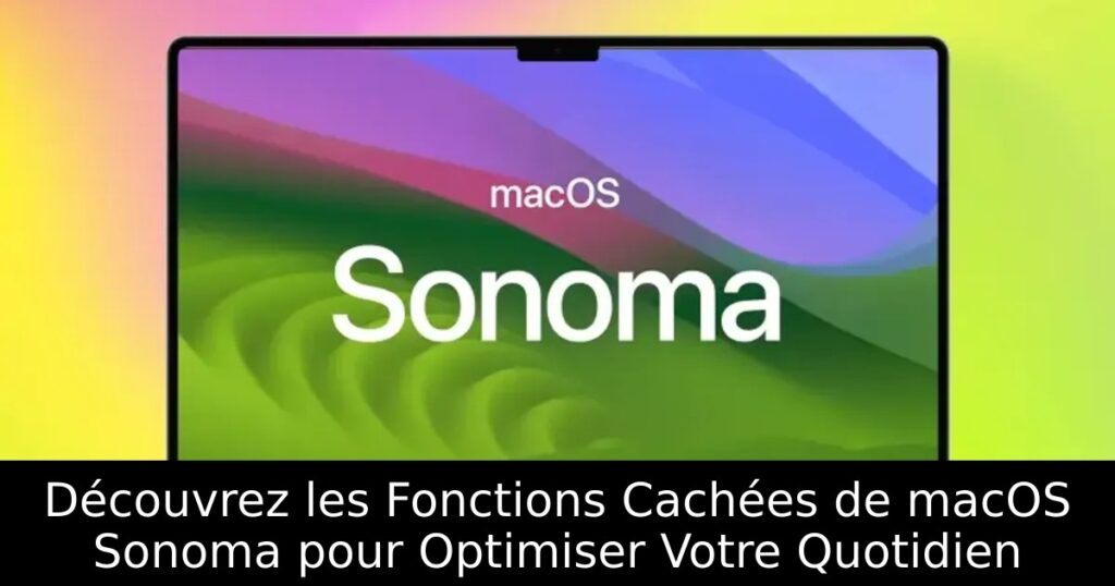 Découvrez les Fonctions Cachées de macOS Sonoma pour Optimiser Votre Quotidien