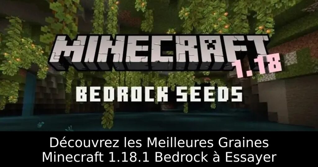 Découvrez les Meilleures Graines Minecraft 1.18.1 Bedrock à Essayer