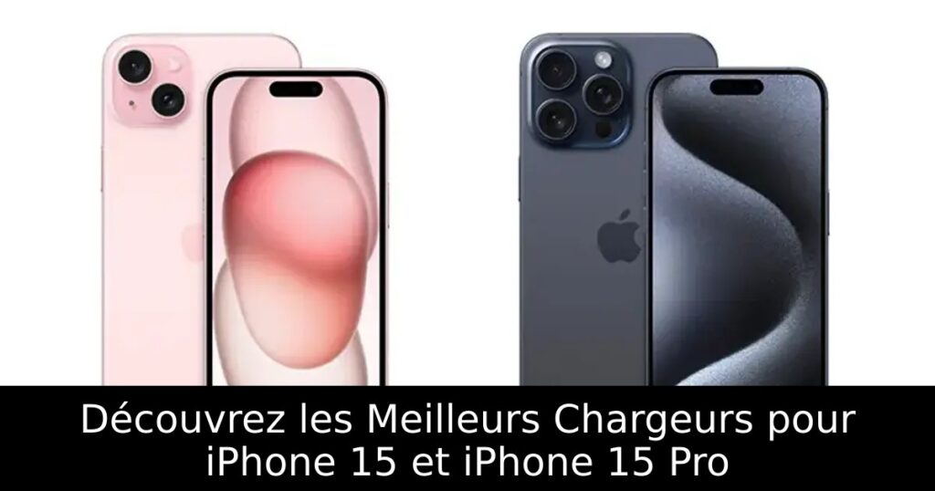 Découvrez les Meilleurs Chargeurs pour iPhone 15 et iPhone 15 Pro