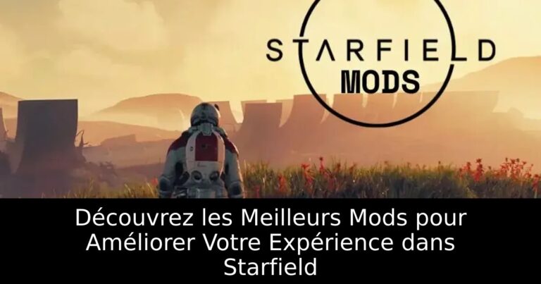 Découvrez les Meilleurs Mods pour Améliorer Votre Expérience dans Starfield