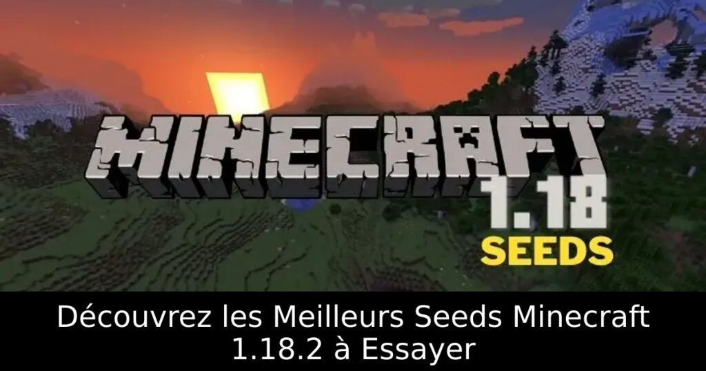Découvrez les Meilleurs Seeds Minecraft 1.18.2 à Essayer