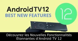 Découvrez les Nouvelles Fonctionnalités Étonnantes d&rsquo;Android TV 12