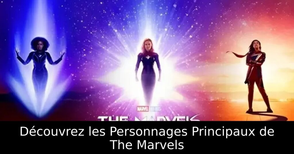 Découvrez les Personnages Principaux de The Marvels