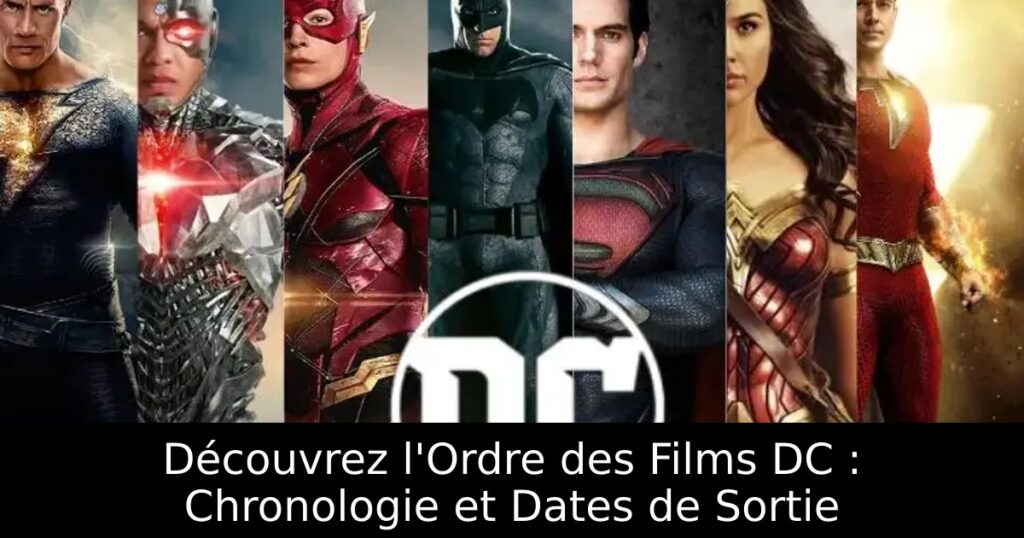 Découvrez l&rsquo;Ordre des Films DC : Chronologie et Dates de Sortie