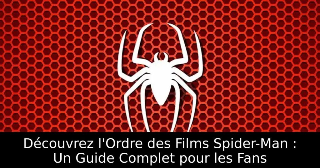 Découvrez l&rsquo;Ordre des Films Spider-Man : Un Guide Complet pour les Fans