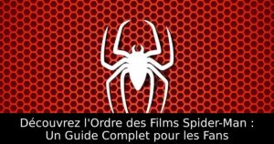 Découvrez l&rsquo;Ordre des Films Spider-Man : Un Guide Complet pour les Fans