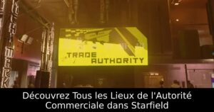 Découvrez Tous les Lieux de l&rsquo;Autorité Commerciale dans Starfield