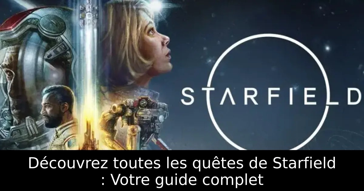 Découvrez toutes les quêtes de Starfield : Votre guide complet