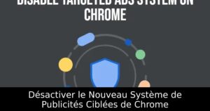 Désactiver le Nouveau Système de Publicités Ciblées de Chrome