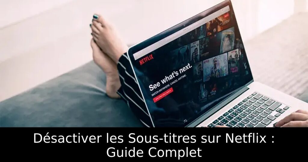 Désactiver les Sous-titres sur Netflix : Guide Complet