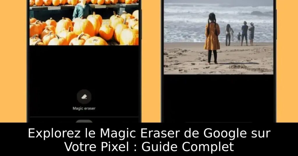 Explorez le Magic Eraser de Google sur Votre Pixel : Guide Complet