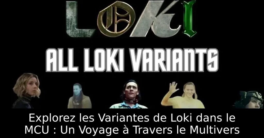 Explorez les Variantes de Loki dans le MCU : Un Voyage à Travers le Multivers