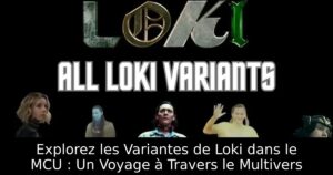 Explorez les Variantes de Loki dans le MCU : Un Voyage à Travers le Multivers