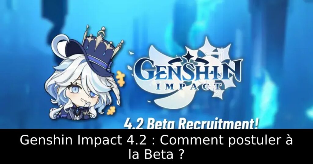 Genshin Impact 4.2 : Comment postuler à la Beta ?