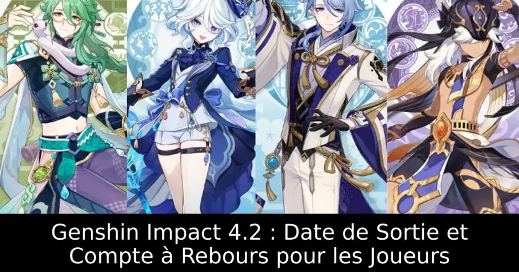 Genshin Impact 4.2 : Date de Sortie et Compte à Rebours pour les Joueurs
