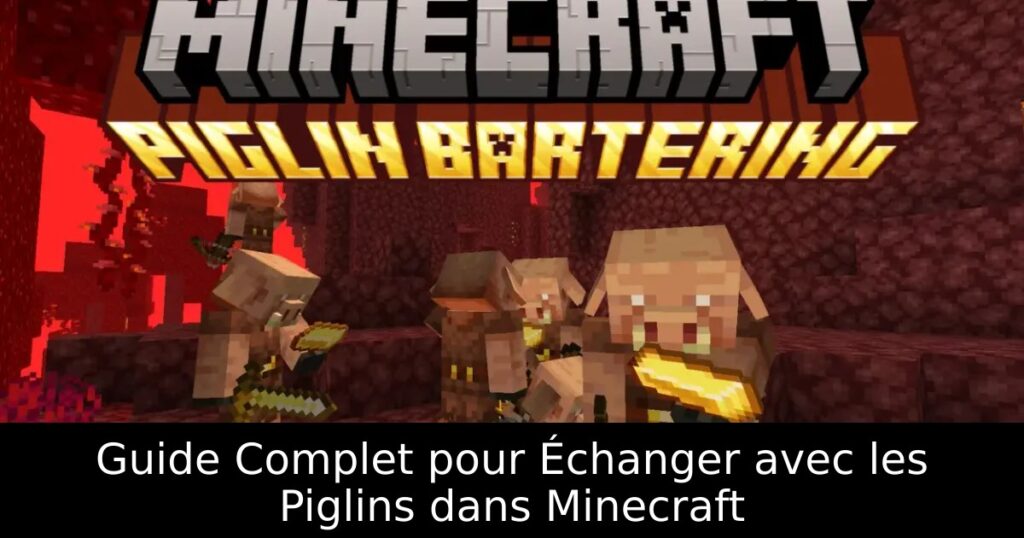 Guide Complet pour Échanger avec les Piglins dans Minecraft