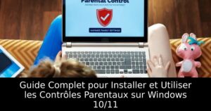 Guide Complet pour Installer et Utiliser les Contrôles Parentaux sur Windows 10/11
