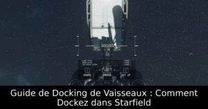 Guide de Docking de Vaisseaux : Comment Dockez dans Starfield