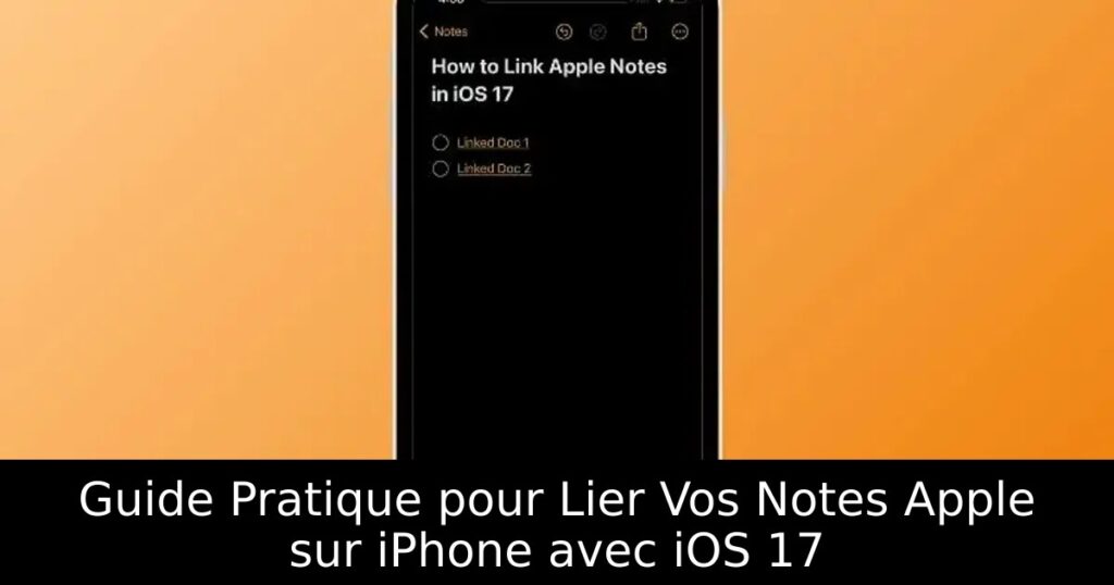 Guide Pratique pour Lier Vos Notes Apple sur iPhone avec iOS 17