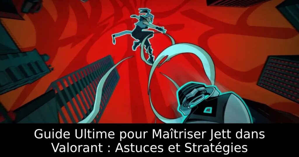 Guide Ultime pour Maîtriser Jett dans Valorant : Astuces et Stratégies