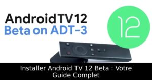 Installer Android TV 12 Beta : Votre Guide Complet
