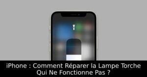iPhone : Comment Réparer la Lampe Torche Qui Ne Fonctionne Pas ?