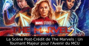 La Scène Post-Crédit de The Marvels : Un Tournant Majeur pour l&rsquo;Avenir du MCU