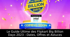 Le Guide Ultime des Flipkart Big Billion Days 2023 : Dates, Offres et Astuces