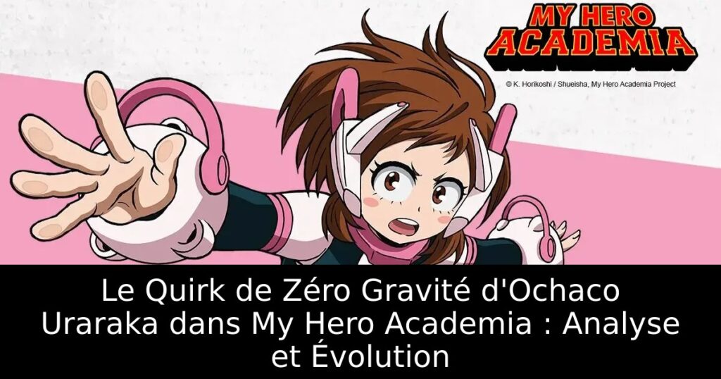Le Quirk de Zéro Gravité d&rsquo;Ochaco Uraraka dans My Hero Academia : Analyse et Évolution