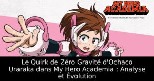 Le Quirk de Zéro Gravité d&rsquo;Ochaco Uraraka dans My Hero Academia : Analyse et Évolution
