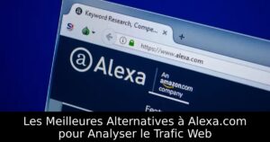 Les Meilleures Alternatives à Alexa.com pour Analyser le Trafic Web