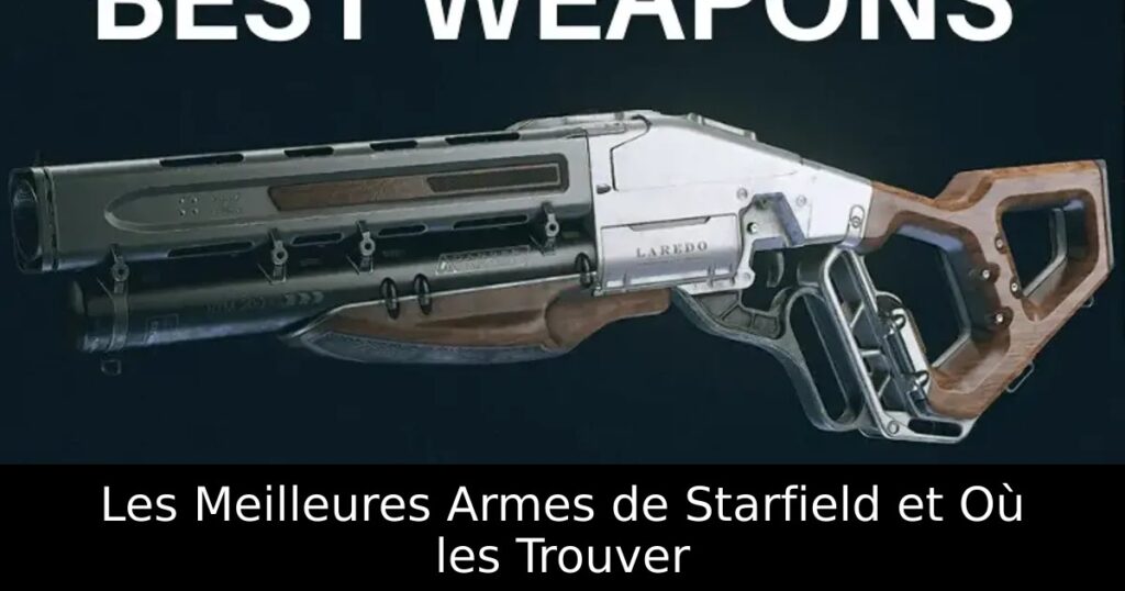 Les Meilleures Armes de Starfield et Où les Trouver