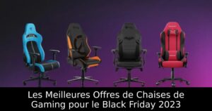 Les Meilleures Offres de Chaises de Gaming pour le Black Friday 2023